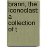 Brann, The Iconoclast: A Collection Of T by William Cowper Brann