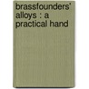 Brassfounders' Alloys : A Practical Hand by John F.B. 1866 Buchanan