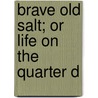 Brave Old Salt; Or Life On The Quarter D by Unknown