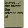 Bravest Of The Brave: The Adventures Of by Unknown