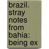 Brazil. Stray Notes From Bahia: Being Ex by James Wetherell