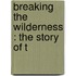 Breaking The Wilderness : The Story Of T