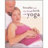 Breathe Your Way Through Birth with Yoga by Julie Llewellyn-Thomas