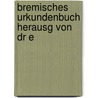 Bremisches Urkundenbuch Herausg Von Dr E door Bremisches Urkundenbuch