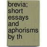 Brevia; Short Essays And Aphorisms By Th by Sir Arthur Helps