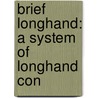 Brief Longhand: A System Of Longhand Con door Onbekend