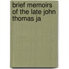 Brief Memoirs Of The Late John Thomas Ja door Onbekend