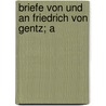 Briefe Von Und An Friedrich Von Gentz; A door Friedrich Von Gentz