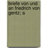 Briefe Von Und An Friedrich Von Gentz; A by Unknown