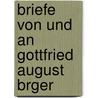 Briefe Von Und an Gottfried August Brger door Gottfried August Bürger