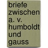 Briefe Zwischen A. V. Humboldt Und Gauss door Professor Alexander Von Humboldt