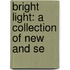 Bright Light: A Collection Of New And Se