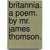 Britannia. A Poem. By Mr. James Thomson. door Onbekend