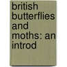 British Butterflies And Moths: An Introd by Unknown