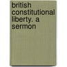 British Constitutional Liberty. A Sermon by Unknown