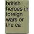British Heroes In Foreign Wars Or The Ca