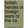 British Heroes In Foreign Wars Or The Ca by Grant James