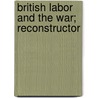 British Labor And The War; Reconstructor door Paul Underwood Kellogg