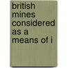 British Mines Considered As A Means Of I door Onbekend