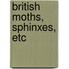 British Moths, Sphinxes, Etc door Uk) Duncan James (University Of Cambridge