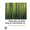 British Policy And Opinion During The Fr by Dora Neill Raymond