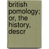British Pomology; Or, The History, Descr
