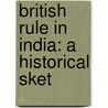 British Rule In India: A Historical Sket by Unknown