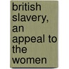 British Slavery, An Appeal To The Women door Onbekend