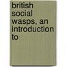 British Social Wasps, An Introduction To by Edward Latham Ormerod