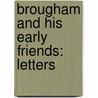 Brougham And His Early Friends: Letters by R.H.M. Buddle Atkinson