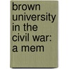 Brown University In The Civil War: A Mem by Unknown