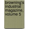 Browning's Industrial Magazine, Volume 5 door Onbekend
