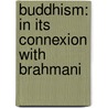 Buddhism: In Its Connexion With Brahmani door Onbekend