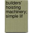 Builders' Hoisting Machinery; Simple Lif