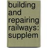 Building And Repairing Railways: Supplem door Onbekend