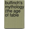 Bulfinch's Mythology (The Age Of Fable door Thomas Bullfinch