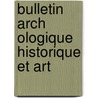 Bulletin Arch Ologique Historique Et Art by Soci T. Arch Ologiqu