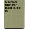 Bulletin Du Bibliophile Belge, Publie Pa by M. Aug Scheler