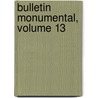 Bulletin Monumental, Volume 13 by Unknown