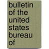 Bulletin Of The United States Bureau Of door Onbekend
