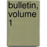 Bulletin, Volume 1 by Unknown
