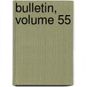 Bulletin, Volume 55 by Unknown