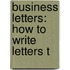 Business Letters: How To Write Letters T