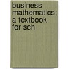 Business Mathematics; A Textbook For Sch by Wallace Edgar Bartholomew