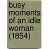 Busy Moments Of An Idle Woman (1854) by Unknown