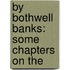 By Bothwell Banks: Some Chapters On The