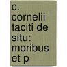 C. Cornelii Taciti De Situ: Moribus Et P door Publius Cornelius Tacitus