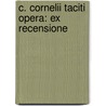 C. Cornelii Taciti Opera: Ex Recensione door Publius Cornelius Tacitus