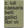 C. Iuli Caesaris Belli Gallici Libri Vii door Julius Caesar