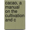 Cacao, A Manual On The Cultivation And C door John Hinchley Hart